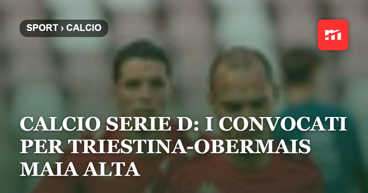 Calcio Serie D:  i convocati per Triestina-Obermais Maia Alta