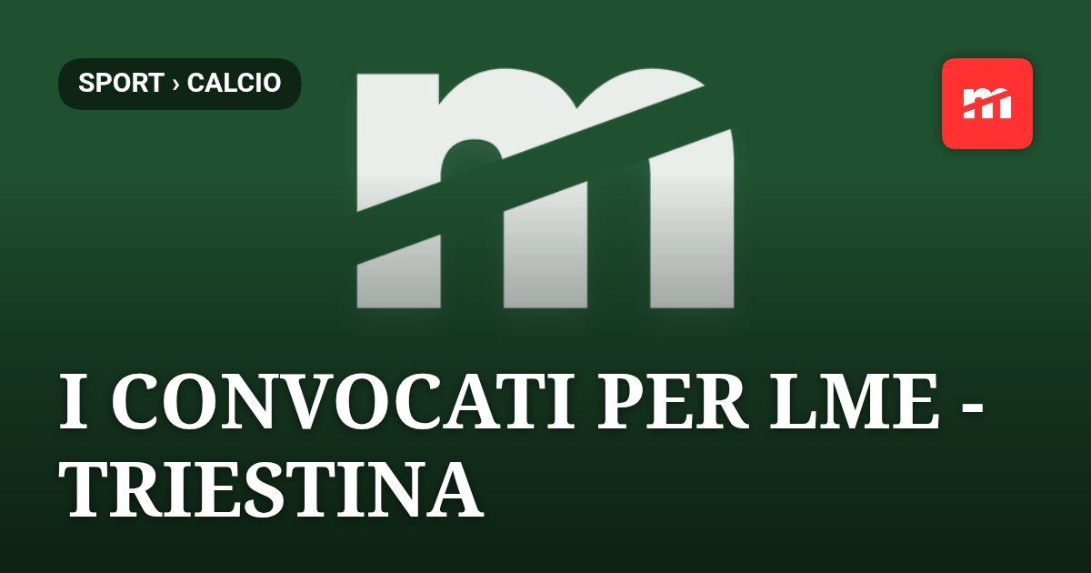 I convocati per LME - Triestina