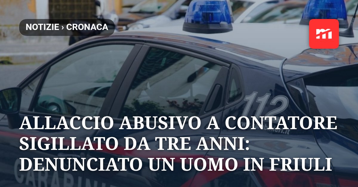Allaccio abusivo a contatore sigillato da tre anni: denunciato un uomo in Friuli