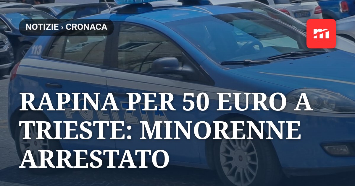Rapina per 50 euro a Trieste: arrestato un minorenne accusato di aver aggredito un coetaneo