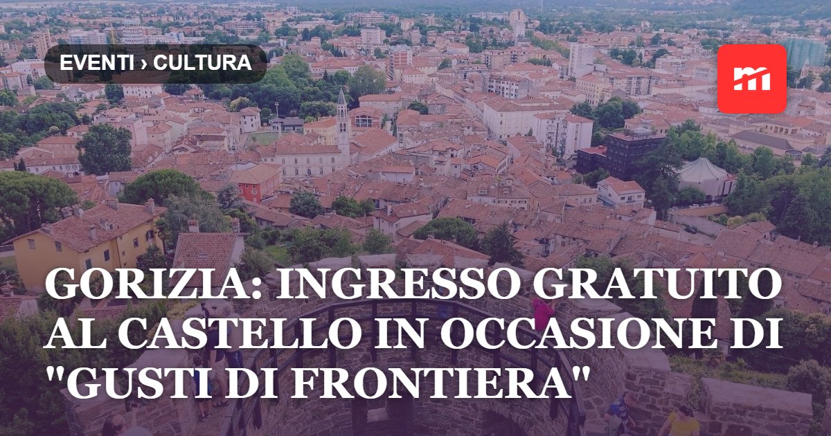 Gorizia: ingresso gratuito al Castello in occasione di "Gusti di Frontiera"