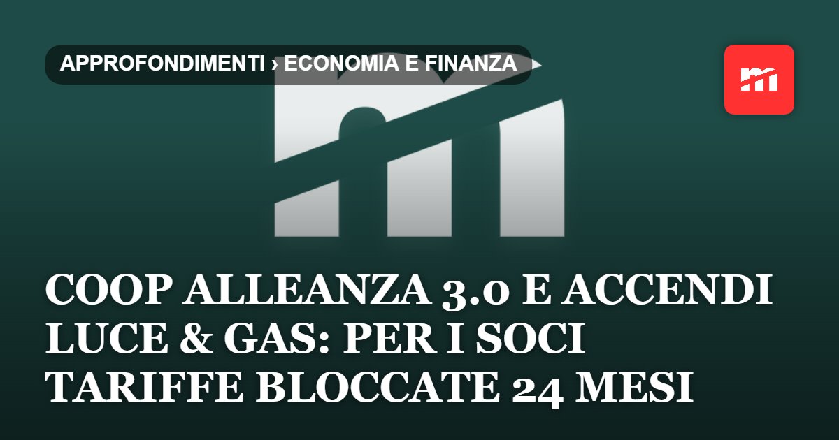 Coop Alleanza 3.0 e Accendi Luce & Gas: per i soci tariffe bloccate per 24 mesi