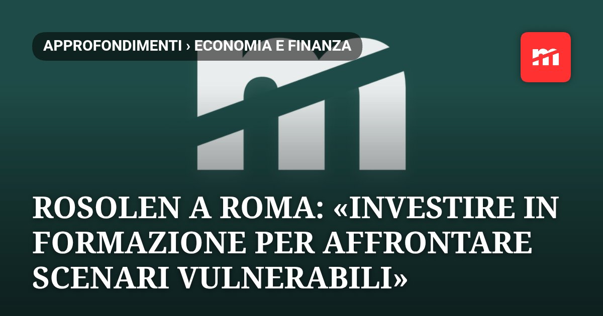 Rosolen a Roma: «Investire in formazione per affrontare scenari vulnerabili»