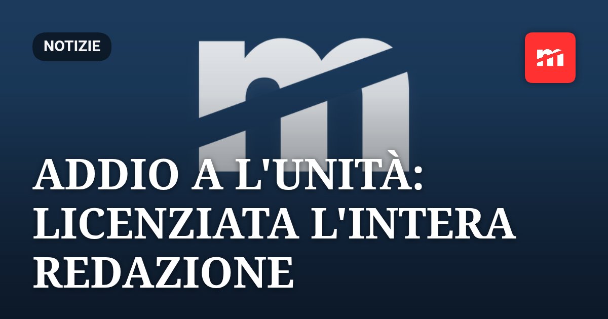 Addio a l'Unità: licenziata l'intera redazione, si chiude per sempre la storia del giornale di Gramsci