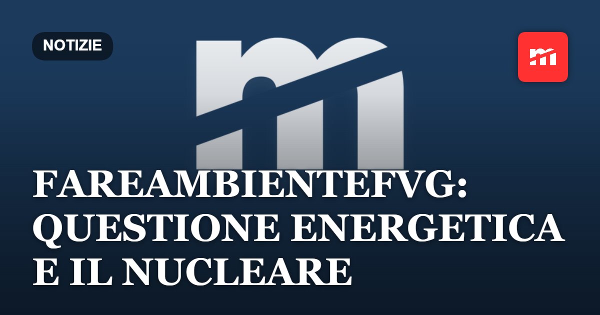 FareAmbienteFVG: questione energetica e il nucleare