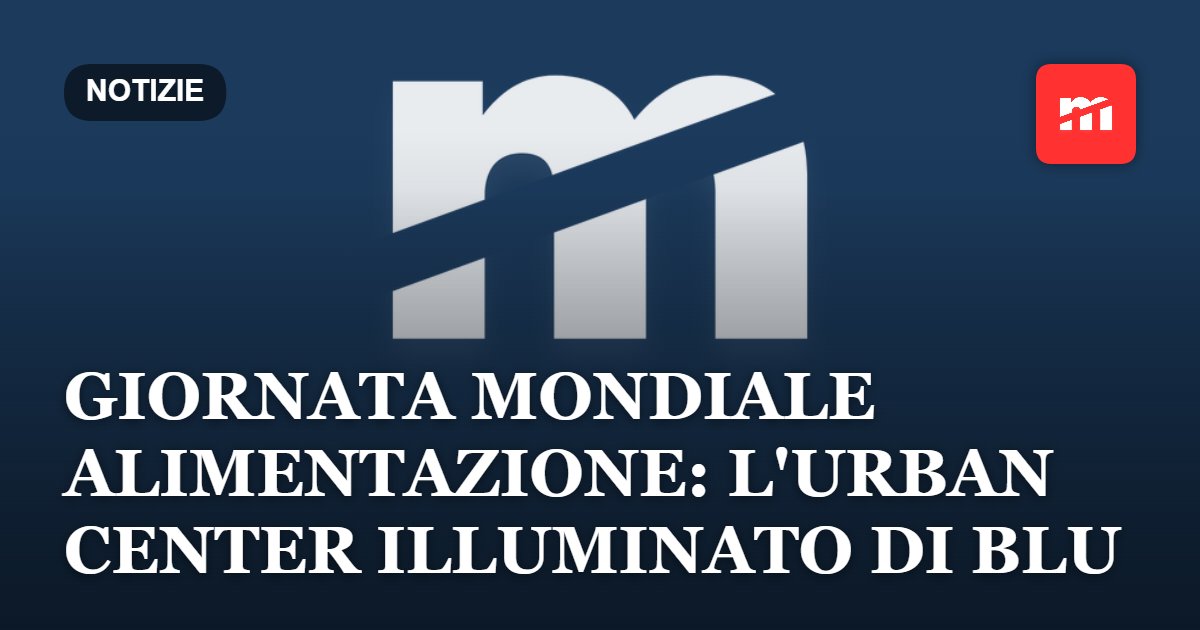 Giornata Mondiale dell'Alimentazione: il 16 ottobre l'Urban Center sarà illuminato di blu