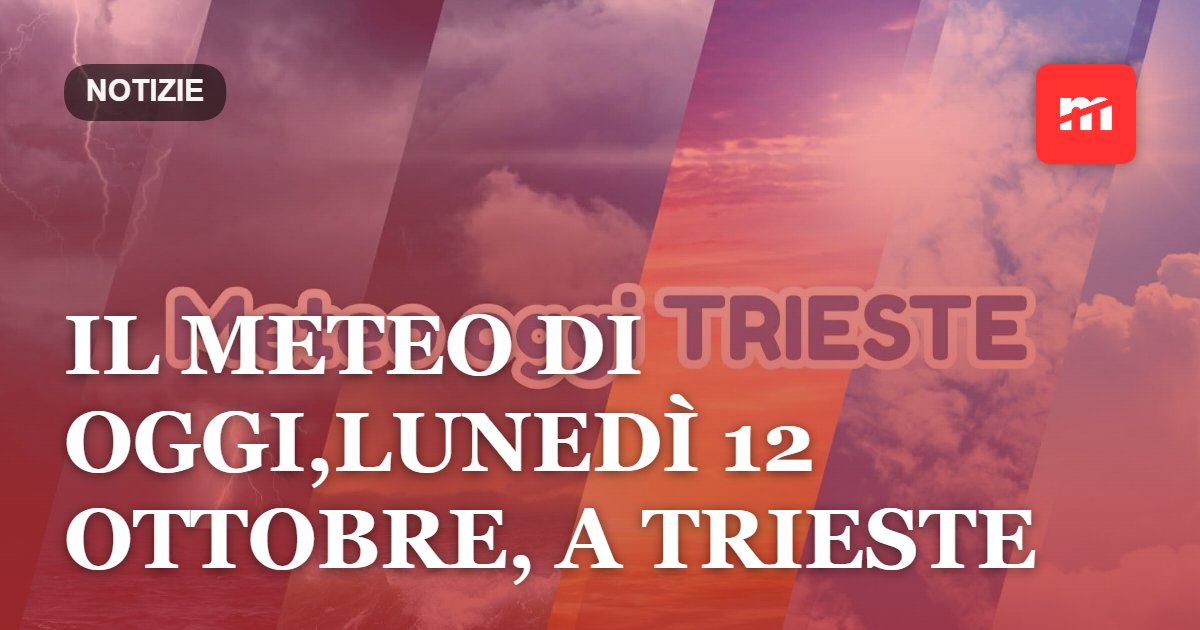 Il meteo di oggi, lunedì 12 ottobre 2026, a Trieste