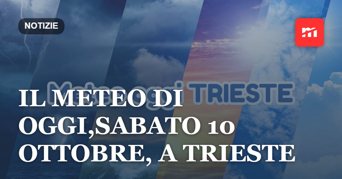 Il meteo di oggi, sabato 10 ottobre, a Trieste