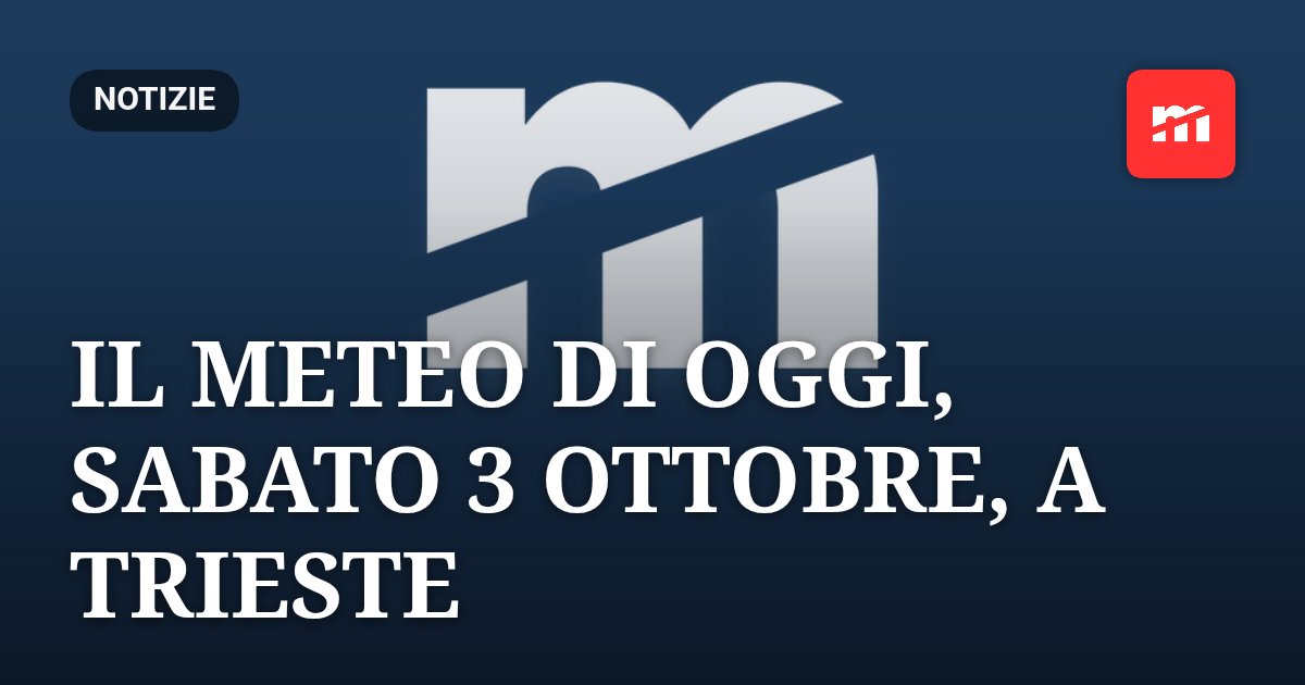 Il meteo di oggi, sabato 3 ottobre, a Trieste
