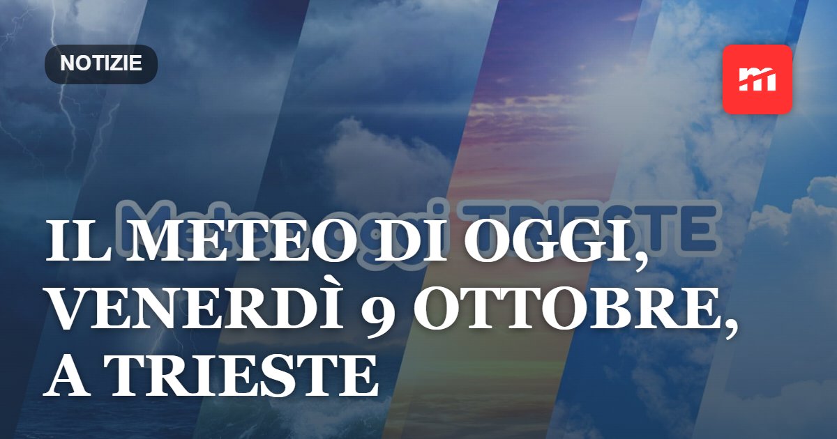 Il meteo di oggi, venerdì 9 ottobre, a Trieste
