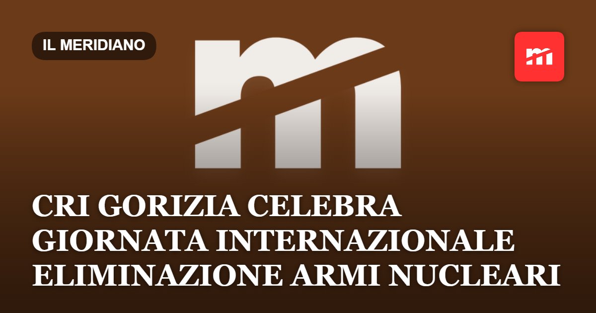 La CRI di Gorizia celebra la Giornata internazionale per l'eliminazione delle armi nucleari
