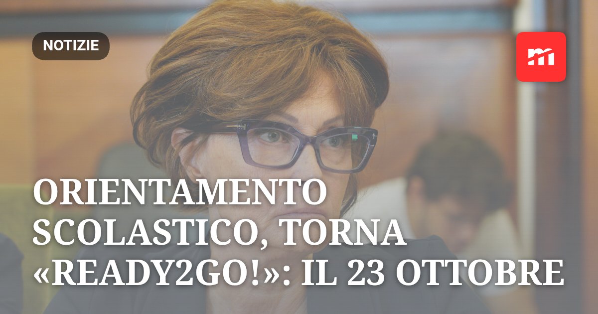 Orientamento scolastico, torna «Ready2Go!»: il 23 ottobre a Gorizia la terza edizione della Giornata dedicata ai giovani