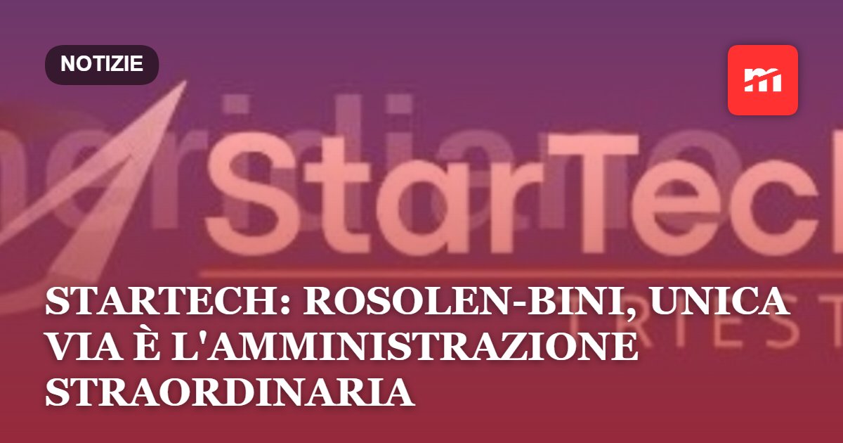 Startech: Rosolen-Bini, unica via è l'amministrazione straordinaria