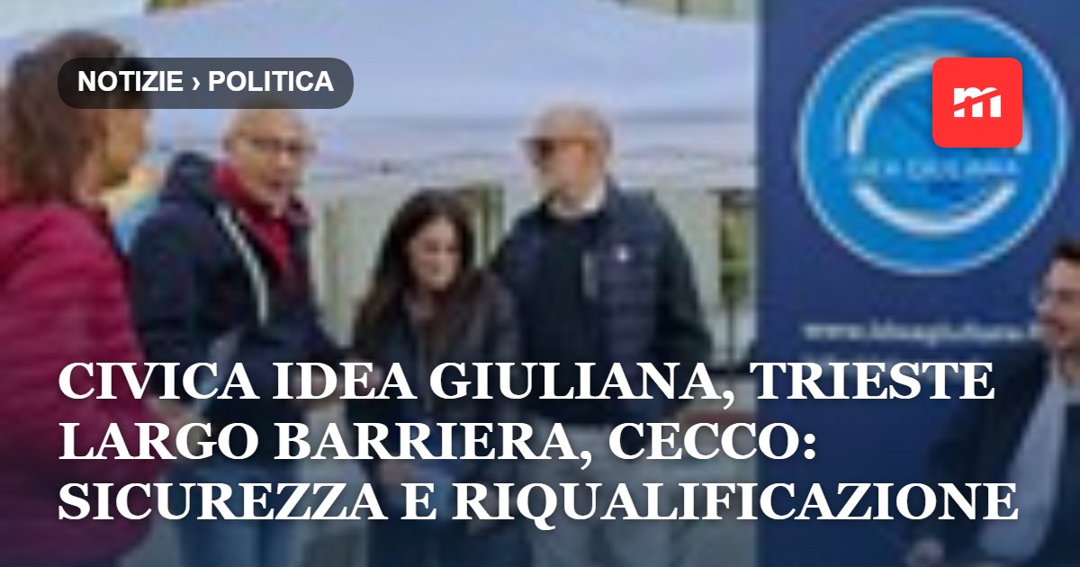 Civica Idea Giuliana, Trieste largo Barriera, Cecco: sicurezza e riqualificazione