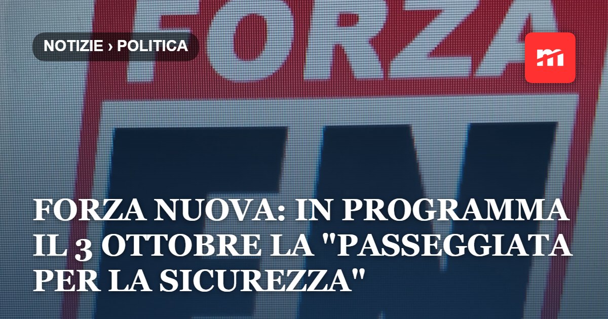 Forza Nuova: in programma il 3 ottobre la "Passeggiata per la sicurezza"