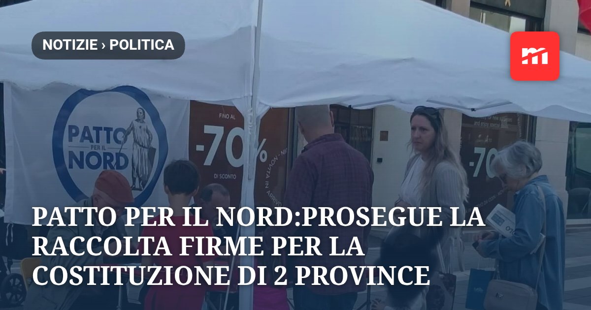 Patto per il Nord:prosegue la raccolta firme per la costituzione di 2 province autonome