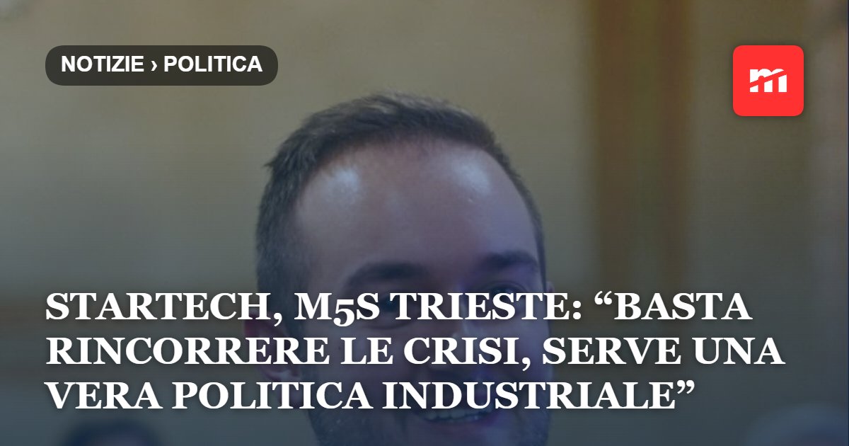 StarTech, M5S Trieste: “Basta rincorrere le crisi, serve una vera politica industriale”