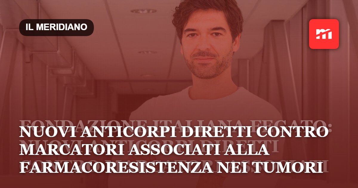 Fondazione Italiana Fegato: nuovi anticorpi diretti contro marcatori associati alla farmacoresistenza nei tumori