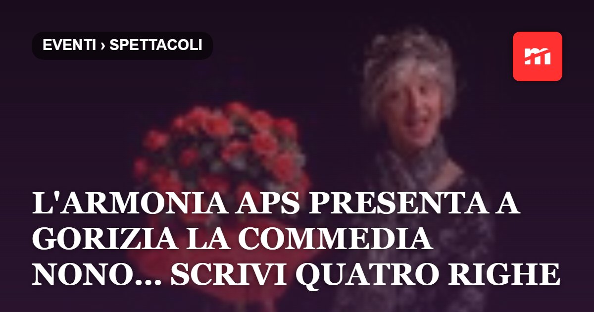 L'ARMONIA APS presenta a Gorizia la commedia NONO… SCRIVI QUATRO RIGHE Una fiaba moderna