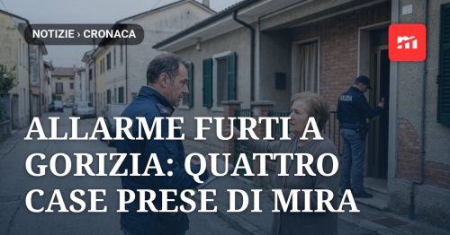Allarme furti a Gorizia: quattro case prese di mira a Montesanto