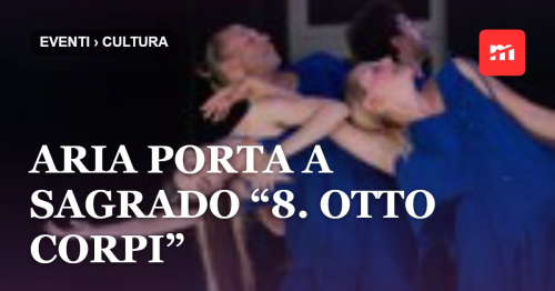 ARIA porta a Sagrado “8. otto corpi”