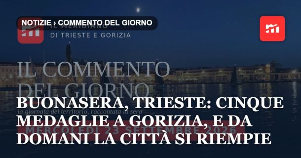 Buonasera, Trieste: cinque medaglie a Gorizia, e da domani la città si riempie