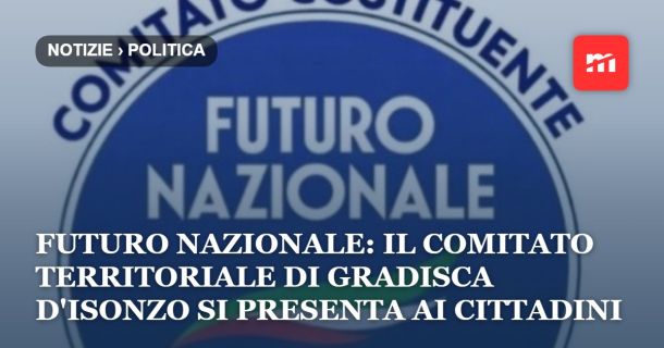 Futuro Nazionale: il Comitato territoriale di Gradisca d'Isonzo si presenta ai cittadini