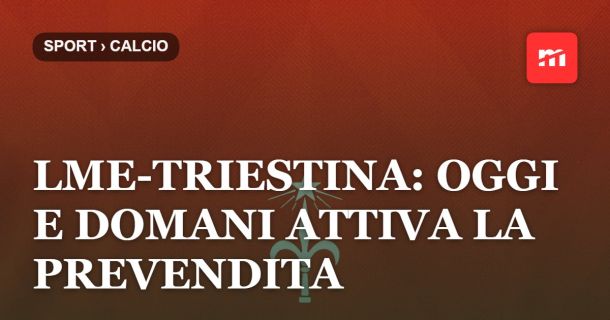 LME-Triestina: oggi e domani attiva la prevendita per il settore ospiti