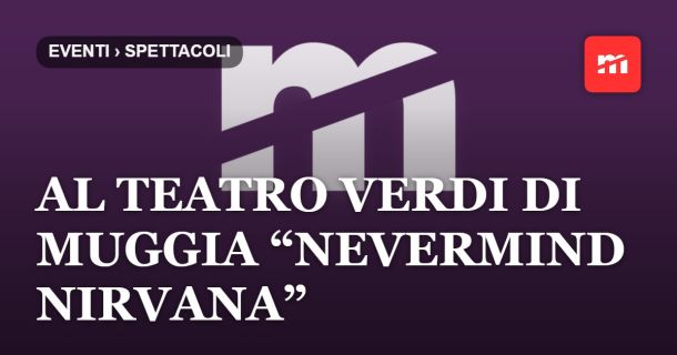 Al Teatro Verdi di Muggia “Nevermind Nirvana”