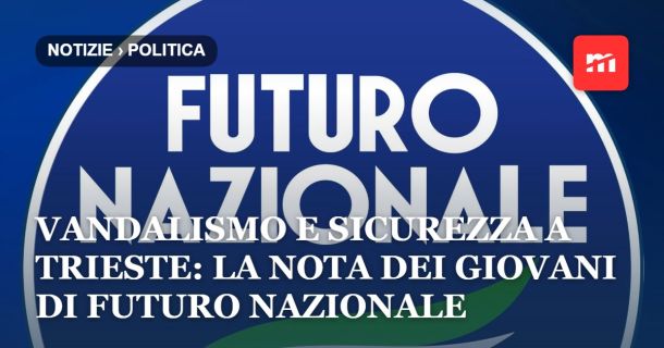 Vandalismo e sicurezza a Trieste: la nota dei Giovani di Futuro Nazionale