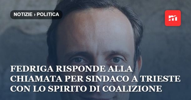 Destino del singolo o interesse collettivo? Fedriga risponde alla chiamata per Sindaco a Trieste con lo spirito di coalizione