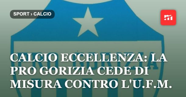 Calcio Eccellenza: la Pro Gorizia cede di misura contro l'U.F.M.