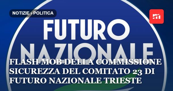 Flash Mob della Commissione Sicurezza del Comitato 23 di Futuro Nazionale Trieste