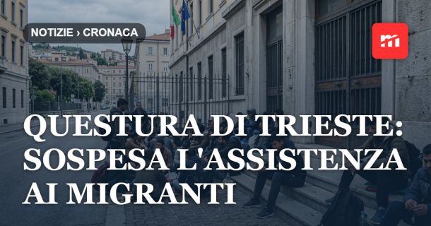 Questura di Trieste: sospesa l'assistenza ai migranti nel weekend per consentire le attività ricreative
