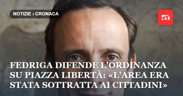 Fedriga difende l'ordinanza su piazza Libertà: «L'area era stata sottratta ai cittadini»