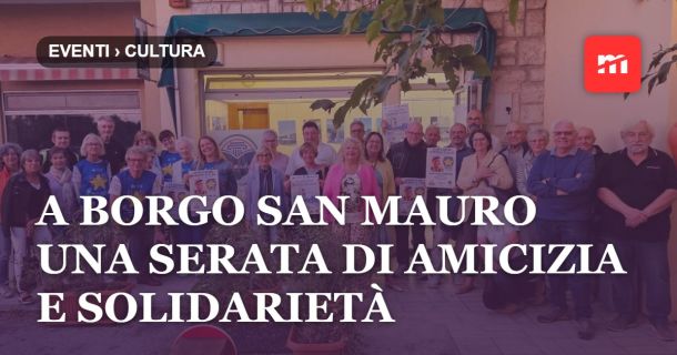 A Borgo San Mauro una serata di amicizia e solidarietà: il ricordo di Tullio Zazzara e “La mostra del Cuore – Vento Inclusivo”