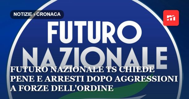 Futuro Nazionale Trieste chiede pene certe e arresti in flagranza dopo le aggressioni alle forze dell'ordine