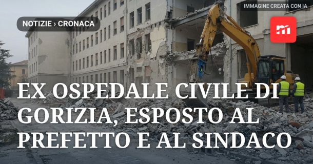 Ex ospedale civile di Gorizia, esposto al prefetto e al sindaco: «Demolizione senza rimozione dei calcinacci»