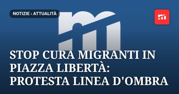 Stop cura migranti in Piazza Libertà: protesta Linea d'Ombra