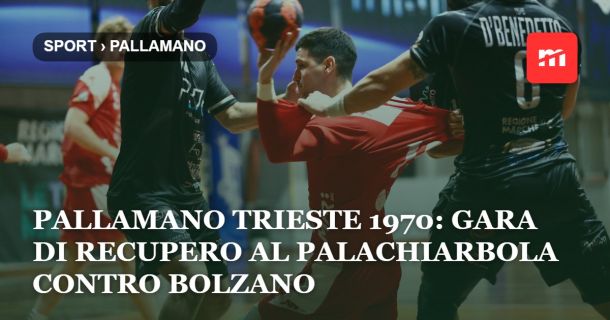Pallamano Trieste 1970: mercoledì al PalaChiarbola il recupero contro Bolzano