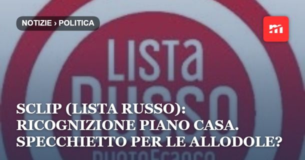 Sclip (Lista Russo Punto Franco): Ricognizione piano casa. Specchietto per le allodole?