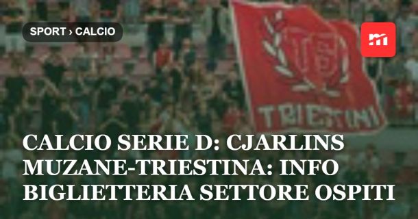 Calcio Serie D: Cjarlins Muzane-Triestina: info biglietteria settore ospiti