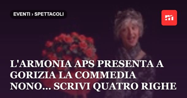 L'ARMONIA APS presenta a Gorizia la commedia NONO… SCRIVI QUATRO RIGHE Una fiaba moderna