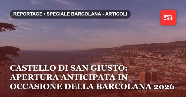 Castello di San Giusto: apertura anticipata in occasione della Barcolana 2026